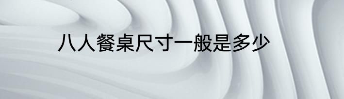 八人餐桌尺寸一般是多少