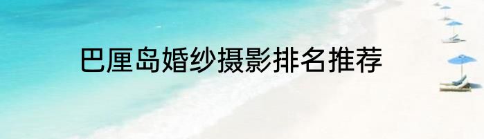 巴厘岛婚纱摄影排名推荐