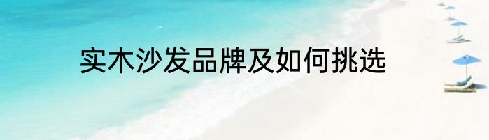 实木沙发品牌及如何挑选