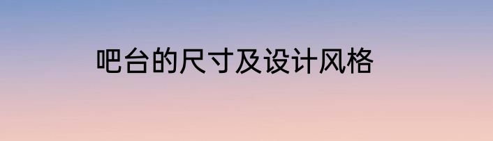 吧台的尺寸及设计风格