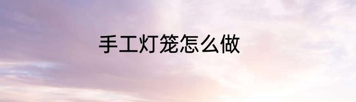 手工灯笼怎么做