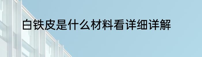 白铁皮是什么材料看详细详解
