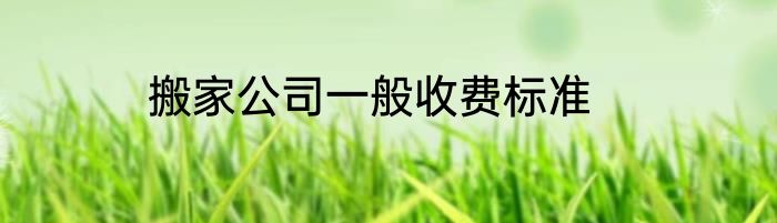 搬家公司一般收费标准