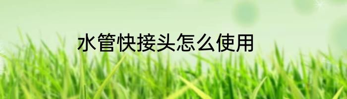 水管快接头怎么使用