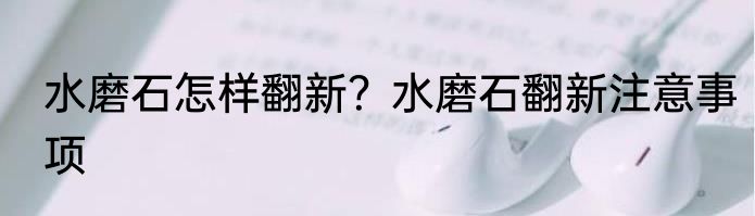 水磨石怎样翻新？水磨石翻新注意事项
