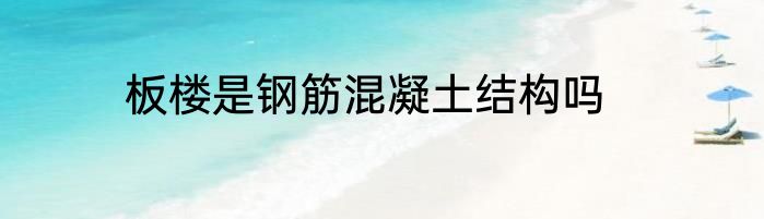 板楼是钢筋混凝土结构吗