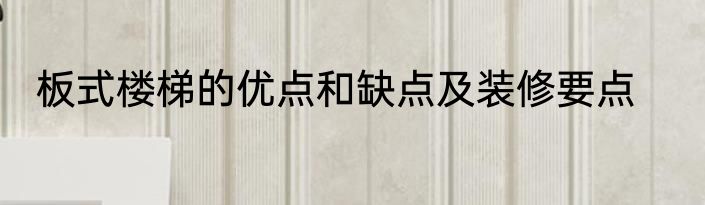 板式楼梯的优点和缺点及装修要点