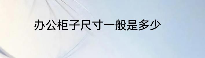 办公柜子尺寸一般是多少