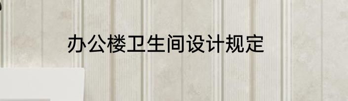 办公楼卫生间设计规定