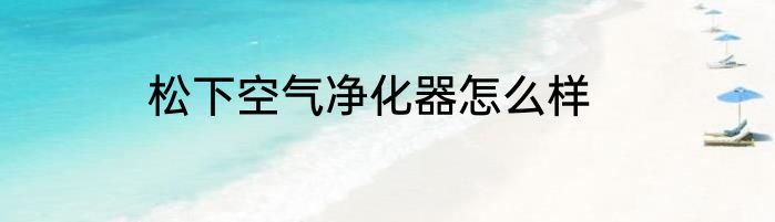 松下空气净化器怎么样