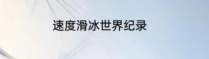 速度滑冰世界纪录