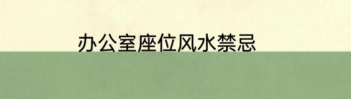 办公室座位风水禁忌