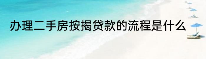 办理二手房按揭贷款的流程是什么