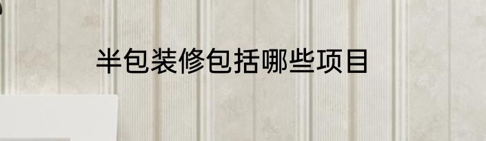 半包装修包括哪些项目