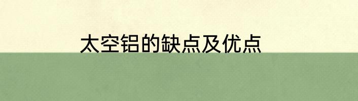 太空铝的缺点及优点