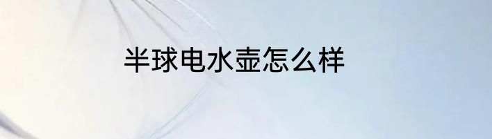 半球电水壶怎么样