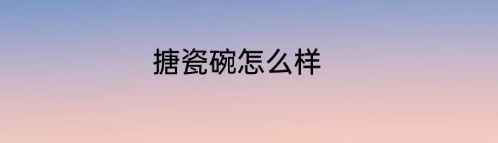 搪瓷碗怎么样
