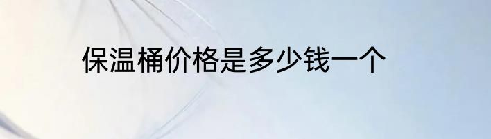 保温桶价格是多少钱一个