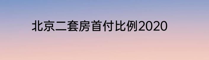 北京二套房首付比例2020