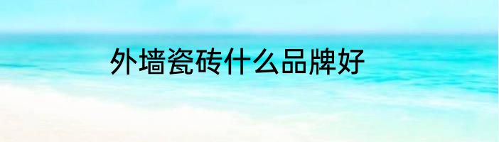 外墙瓷砖什么品牌好