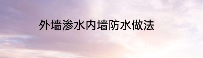 外墙渗水内墙防水做法