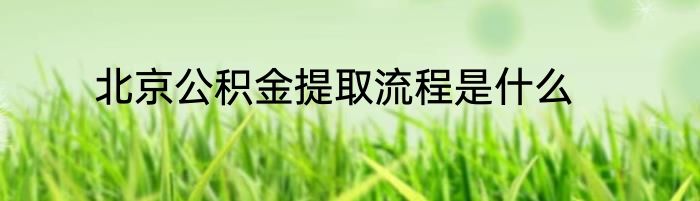 北京公积金提取流程是什么