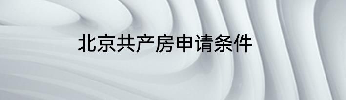 北京共产房申请条件