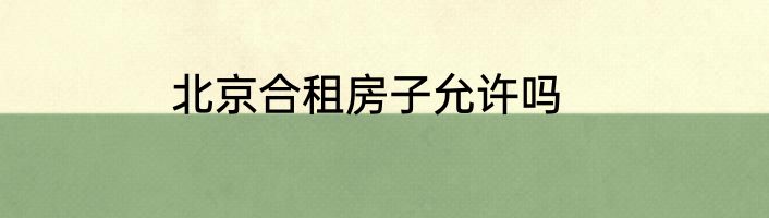 北京合租房子允许吗