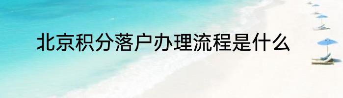 北京积分落户办理流程是什么