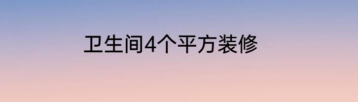 卫生间4个平方装修