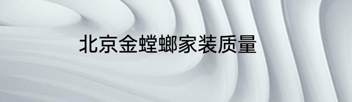 北京金螳螂家装质量