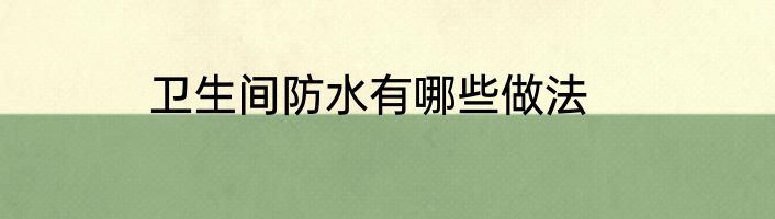 卫生间防水有哪些做法