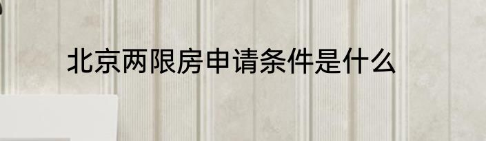 北京两限房申请条件是什么