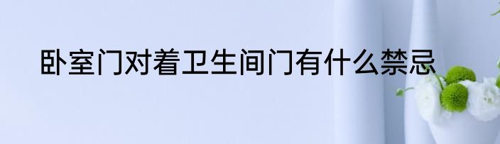 卧室门对着卫生间门有什么禁忌