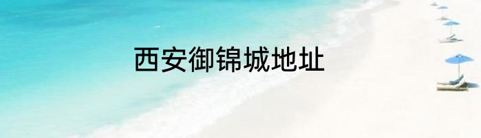西安御锦城地址