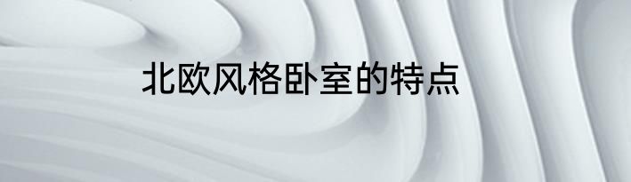 北欧风格卧室的特点