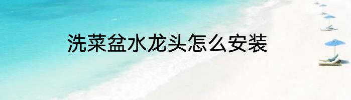 洗菜盆水龙头怎么安装