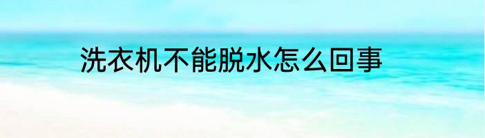 洗衣机不能脱水怎么回事