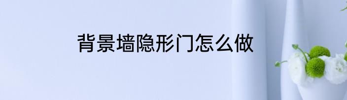 背景墙隐形门怎么做
