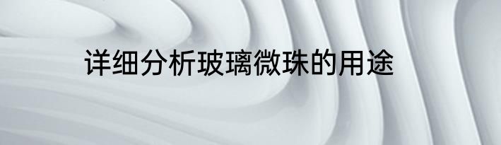详细分析玻璃微珠的用途