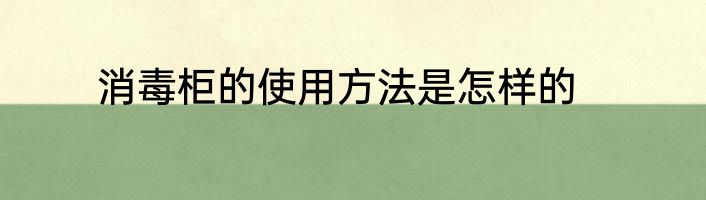 消毒柜的使用方法是怎样的