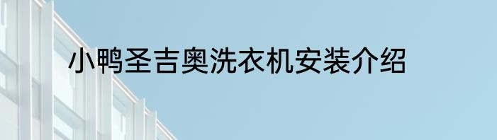 小鸭圣吉奥洗衣机安装介绍
