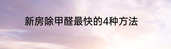 新房除甲醛最快的4种方法
