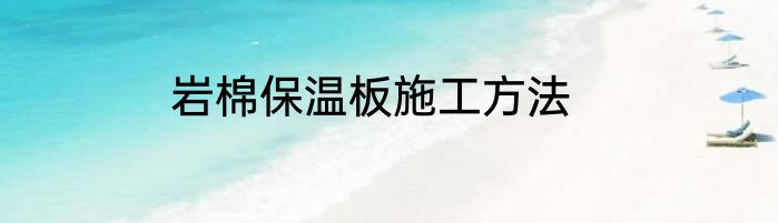 岩棉保温板施工方法
