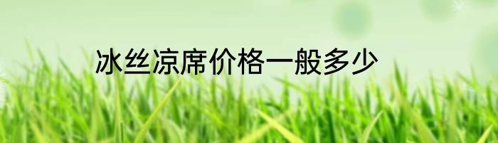 冰丝凉席价格一般多少