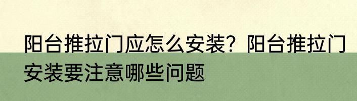 阳台推拉门应怎么安装？阳台推拉门安装要注意哪些问题
