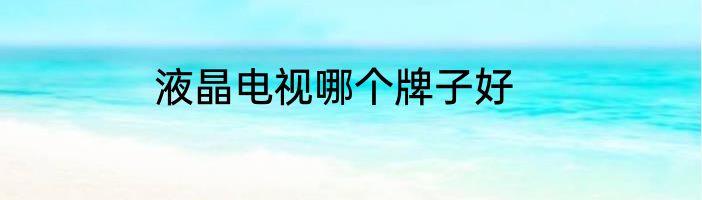 液晶电视哪个牌子好