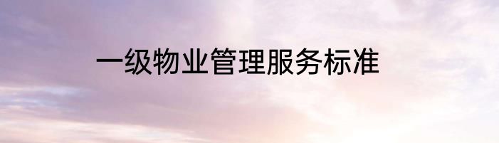 一级物业管理服务标准