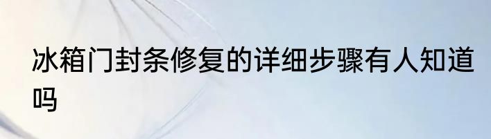 冰箱门封条修复的详细步骤有人知道吗