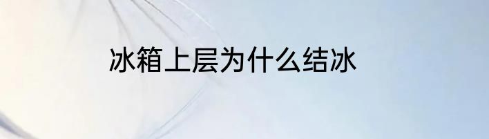 冰箱上层为什么结冰